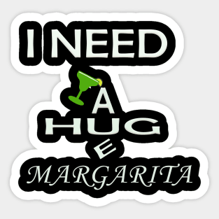 i need a huge margarita t shirt Sticker